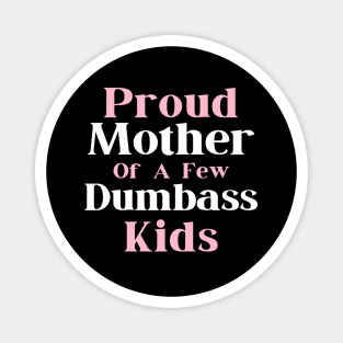 Happy Mother's day, Proud Mother of a few Dumbass Kids PROUD MOM DAY Magnet